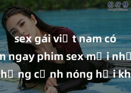 sex gái việt nam có bầu Xem ngay phim sex mới nhất với những cảnh nóng hổi không thể bỏ lỡ! Cơ hội tận hưởng những khoảnh khắc đầy kích thích ngay hôm nay!