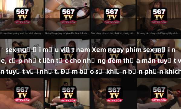 sex người mẫu việt nam Xem ngay phim sex mới nhất đỉnh cao không che, cập nhật liên tục cho những đêm thỏa mãn tuyệt vời nhất. Đảm bảo sẽ khiến bạn phấn khích từng khoảnh khắc!