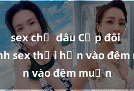sex chị dâu Cặp đôi gái xinh sex thổi hồn vào đêm muộn