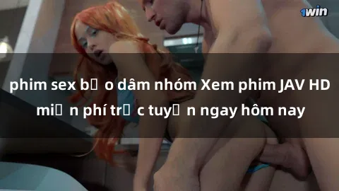 phim sex bạo dâm nhóm Xem phim JAV HD miễn phí trực tuyến ngay hôm nay