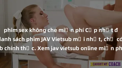 phim sex không che miễn phí Cập nhật đầy đủ nhất với danh sách phim JAV Vietsub mới nhất, chỉ có tại trang web chính thức. Xem jav vietsub online miễn phí và chất lượng cao ngay hôm nay.