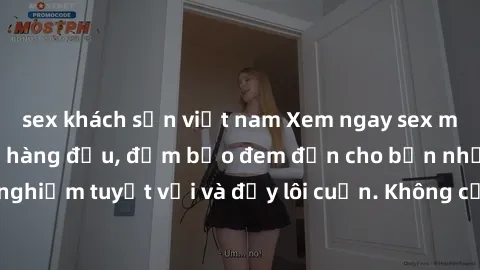 sex khách sạn việt nam Xem ngay sex miễn phí tại website hàng đầu, đảm bảo đem đến cho bạn những trải nghiệm tuyệt vời và đầy lôi cuốn. Không cần đăng ký, hoàn toàn miễn phí!