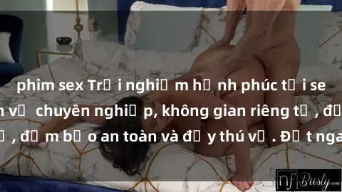 phim sex Trải nghiệm hạnh phúc tại sex nhà nghỉ: dịch vụ chuyên nghiệp, không gian riêng tư, đảm bảo an toàn và đầy thú vị. Đặt ngay để khám phá!