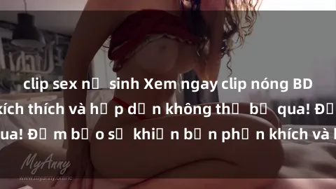 clip sex nữ sinh Xem ngay clip nóng BDSM mới nhất, đầy kích thích và hấp dẫn không thể bỏ qua! Đảm bảo sẽ khiến bạn phấn khích và hài lòng đầy đủ!