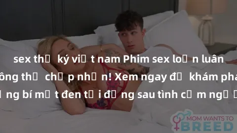sex thư ký việt nam Phim sex loạn luân: Bí mật gia đình không thể chấp nhận! Xem ngay để khám phá những bí mật đen tối đằng sau tình cảm người thân không thể tin được.