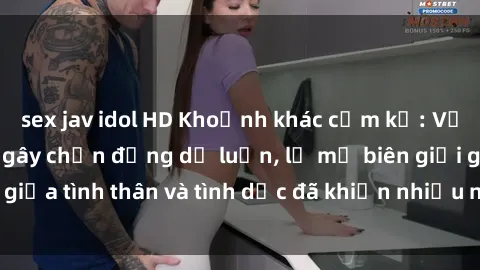 sex jav idol HD Khoảnh khác cấm kỵ: Vụ việc sex cô cháu gây chấn động dư luận, lờ mờ biên giới giữa tình thân và tình dục đã khiến nhiều người bàng hoàng.