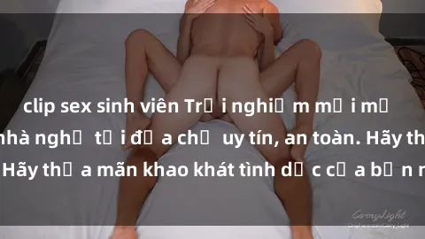 clip sex sinh viên Trải nghiệm mới mẻ với dịch vụ sex nhà nghỉ tại địa chỉ uy tín, an toàn. Hãy thỏa mãn khao khát tình dục của bạn ngay hôm nay!