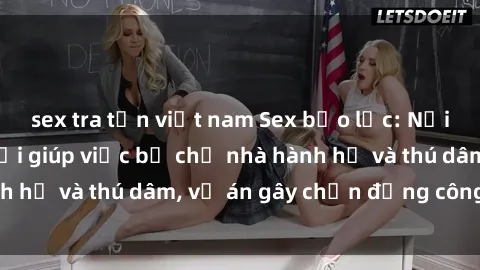 sex tra tấn việt nam Sex bạo lực: Nỗi ám ảnh của người giúp việc bị chủ nhà hành hạ và thú dâm, vụ án gây chấn động công dân.