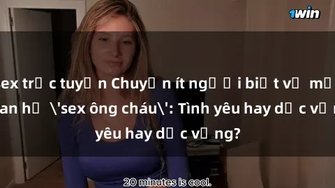 sex trực tuyến Chuyện ít người biết về mối quan hệ 'sex ông cháu': Tình yêu hay dục vọng?