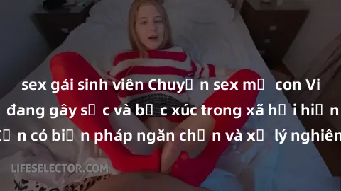 sex gái sinh viên Chuyện sex mẹ con Việt Nam là vấn đề đang gây sốc và bức xúc trong xã hội hiện nay. Cần có biện pháp ngăn chặn và xử lý nghiêm khắc để bảo vệ trẻ em.