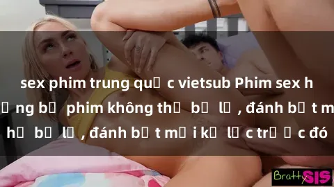sex phim trung quốc vietsub Phim sex hot nhất năm  Top những bộ phim không thể bỏ lỡ, đánh bật mọi kỷ lục trước đó