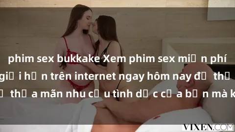 phim sex bukkake Xem phim sex miễn phí hoàn toàn không giới hạn trên internet ngay hôm nay để thỏa mãn nhu cầu tình dục của bạn mà không tốn chi phí.
