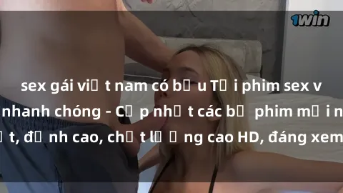 sex gái việt nam có bầu Tải phim sex về máy miễn phí và nhanh chóng - Cập nhật các bộ phim mới nhất, đỉnh cao, chất lượng cao HD, đáng xem. Hãy trải nghiệm ngay!