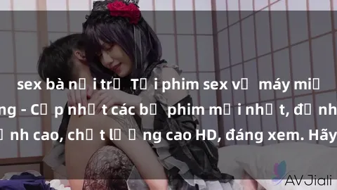 sex bà nội trợ Tải phim sex về máy miễn phí và nhanh chóng - Cập nhật các bộ phim mới nhất, đỉnh cao, chất lượng cao HD, đáng xem. Hãy trải nghiệm ngay!