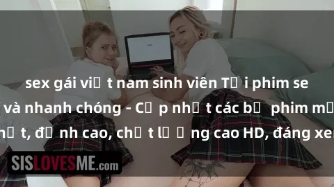 sex gái việt nam sinh viên Tải phim sex về máy miễn phí và nhanh chóng - Cập nhật các bộ phim mới nhất, đỉnh cao, chất lượng cao HD, đáng xem. Hãy trải nghiệm ngay!