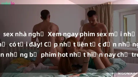 sex nhà nghỉ Xem ngay phim sex mới nhất, hấp dẫn nhất chỉ có tại đây! Cập nhật liên tục đến những bộ phim hot nhất hiện nay chỉ trong vài cú click!