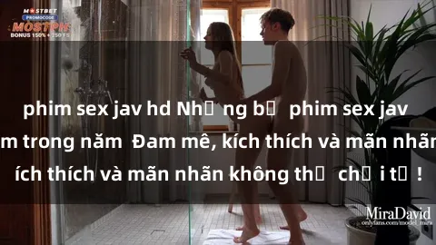 phim sex jav hd Những bộ phim sex jav đỉnh cao phải xem trong năm  Đam mê, kích thích và mãn nhãn không thể chối từ!