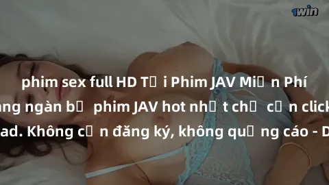 phim sex full HD Tải Phim JAV Miễn Phí - Thưởng thức hàng ngàn bộ phim JAV hot nhất chỉ cần click download. Không cần đăng ký, không quảng cáo - Dễ dàng tải về và xem online!