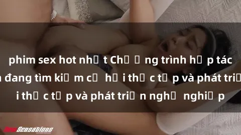 phim sex hot nhất Chương trình hợp tác JAV cho sinh viên đang tìm kiếm cơ hội thực tập và phát triển nghề nghiệp