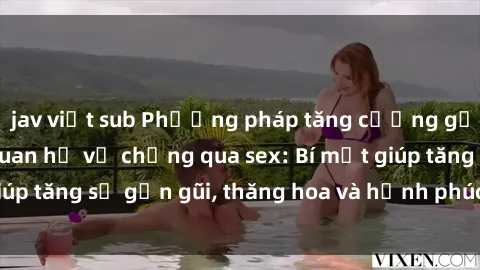 jav việt sub Phương pháp tăng cường gắn kết trong mối quan hệ vợ chồng qua sex: Bí mật giúp tăng sự gần gũi, thăng hoa và hạnh phúc cho cặp đôi