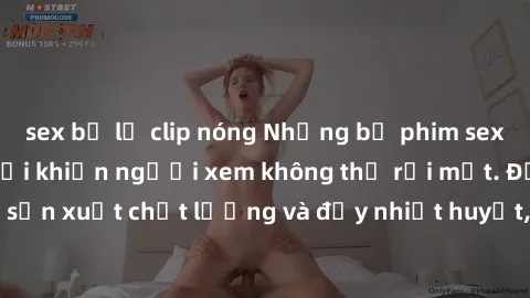 sex bị lộ clip nóng Những bộ phim sex của phụ nữ lớn tuổi khiến người xem không thể rời mắt. Được sản xuất chất lượng và đầy nhiệt huyết, đáng xem và trải nghiệm.