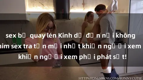 sex bị quay lén Kinh dị đến nỗi không thể tin nổi: Phim sex tra tấn mới nhất khiến người xem phải phát sốt!