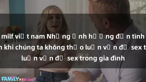 milf việt nam Những ảnh hưởng đến tình cảm gia đình khi chúng ta không thảo luận vấn đề sex trong gia đình