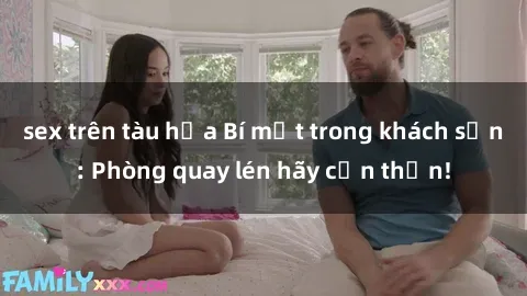 sex trên tàu hỏa Bí mật trong khách sạn: Phòng quay lén hãy cẩn thận!