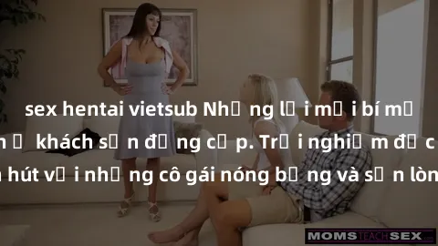 sex hentai vietsub Những lời mời bí mật: Gái Việt làm tình ở khách sạn đẳng cấp. Trải nghiệm độc đáo và cuốn hút với những cô gái nóng bỏng và sẵn lòng thỏa mãn mọi nhu cầu của bạn.