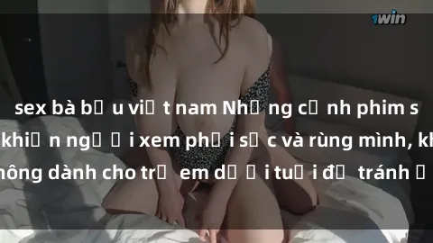sex bà bầu việt nam Những cảnh phim sex bạo dâm nhóm khiến người xem phải sốc và rùng mình, không dành cho trẻ em dưới tuổi để tránh ảnh hưởng tiêu cực.