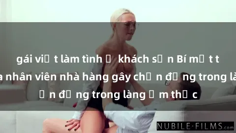 gái việt làm tình ở khách sạn Bí mật tình dục giữa nhân viên nhà hàng gây chấn động trong làng ẩm thực