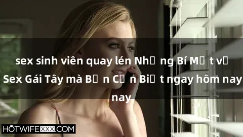 sex sinh viên quay lén Những Bí Mật về Sex Gái Tây mà Bạn Cần Biết ngay hôm nay