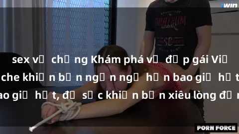 sex vợ chồng Khám phá vẻ đẹp gái Việt Nam nude không che khiến bạn ngẩn ngơ hơn bao giờ hết, đủ sức khiến bạn xiêu lòng đến ngất ngây
