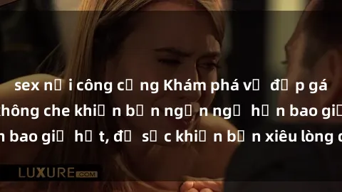 sex nơi công cộng Khám phá vẻ đẹp gái Việt Nam nude không che khiến bạn ngẩn ngơ hơn bao giờ hết, đủ sức khiến bạn xiêu lòng đến ngất ngây