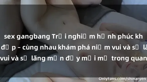 sex gangbang Trải nghiệm hạnh phúc khi làm tình với gái đẹp – cùng nhau khám phá niềm vui và sự lãng mạn đầy mới mẻ trong quan hệ của bạn.