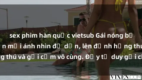 sex phim hàn quốc vietsub Gái nóng bỏng khỏa thân khiến mọi ánh nhìn đổ dồn, lên đỉnh hứng thú và gợi cảm vô cùng. Đầy tư duy gợi cảm và quyến rũ.