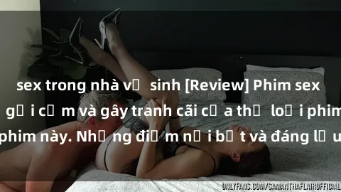 sex trong nhà vệ sinh [Review] Phim sex loli: Đánh giá về sự gợi cảm và gây tranh cãi của thể loại phim này. Những điểm nổi bật và đáng lưu ý khi xem phim loli.