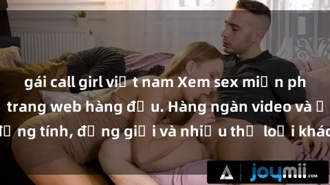 gái call girl việt nam Xem sex miễn phí ngay tại địa chỉ trang web hàng đầu. Hàng ngàn video và ảnh đồng tính, đồng giới và nhiều thể loại khác đang chờ bạn khám phá.