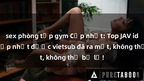 sex phòng tập gym Cập nhật: Top JAV idol xinh đẹp nhất được vietsub đã ra mắt, không thể bỏ lỡ!