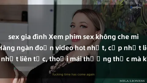 sex gia đình Xem phim sex không che miễn phí tại đây – Hàng ngàn đoạn video hot nhất, cập nhật liên tục, thoải mái thưởng thức mà không tốn kém.