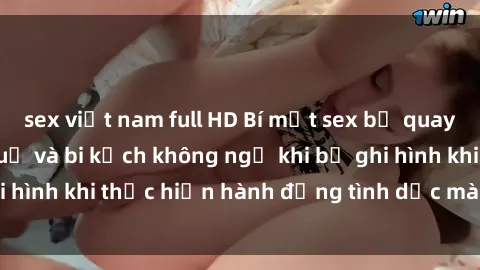 sex việt nam full HD Bí mật sex bị quay lén: Những hậu quả và bi kịch không ngờ khi bị ghi hình khi thực hiện hành động tình dục mà không biết.