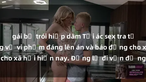 gái bị trói hiếp dâm Tội ác sex tra tấn Việt Nam: những vụ vi phạm đáng lên án và báo động cho xã hội hiện nay. Đừng lờ đi vấn đề nghiêm trọng này!