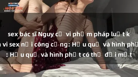 sex bác sĩ Nguy cơ vi phạm pháp luật khi thực hiện hành vi sex nơi công cộng: Hậu quả và hình phạt có thể đối mặt