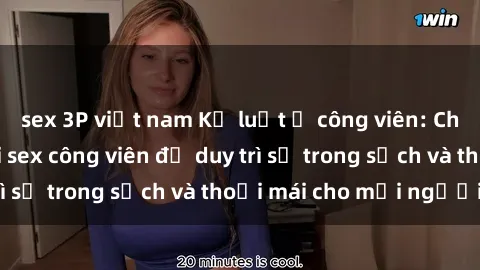 sex 3P việt nam Kỷ luật ở công viên: Chấn chỉnh hành vi sex công viên để duy trì sự trong sạch và thoải mái cho mọi người.