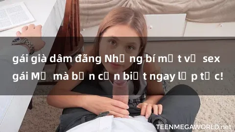gái già dâm đãng Những bí mật về sex gái Mỹ mà bạn cần biết ngay lập tức!