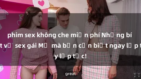 phim sex không che miễn phí Những bí mật về sex gái Mỹ mà bạn cần biết ngay lập tức!