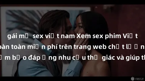 gái mỹ sex việt nam Xem sex phim Việt Nam không che hoàn toàn miễn phí trên trang web chất lượng cao. Đảm bảo đáp ứng nhu cầu thị giác và giúp thỏa mãn mong muốn của bạn.