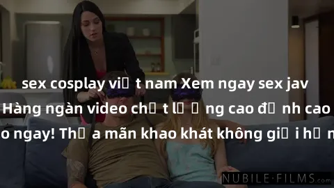 sex cosplay việt nam Xem ngay sex jav full HD miễn phí - Hàng ngàn video chất lượng cao đỉnh cao chỉ cần click vào ngay! Thỏa mãn khao khát không giới hạn, đón chờ những trải nghiệm mới lạ!