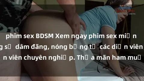 phim sex BDSM Xem ngay phim sex miễn phí tại đây - cùng sự dâm đãng, nóng bỏng từ các diễn viên chuyên nghiệp. Thỏa mãn ham muốn ngay hôm nay!
