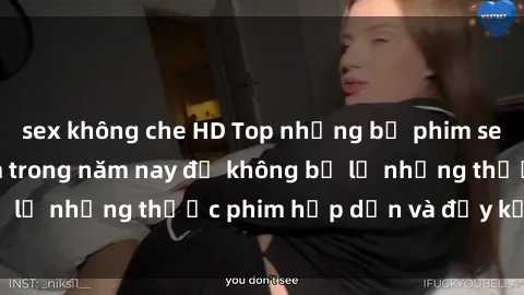 sex không che HD Top những bộ phim sex hay nhất nên xem trong năm nay để không bỏ lỡ những thước phim hấp dẫn và đầy kịch tính.